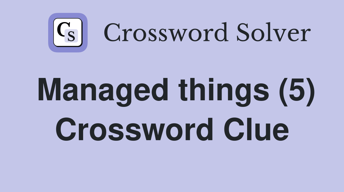 Managed things (5) Crossword Clue