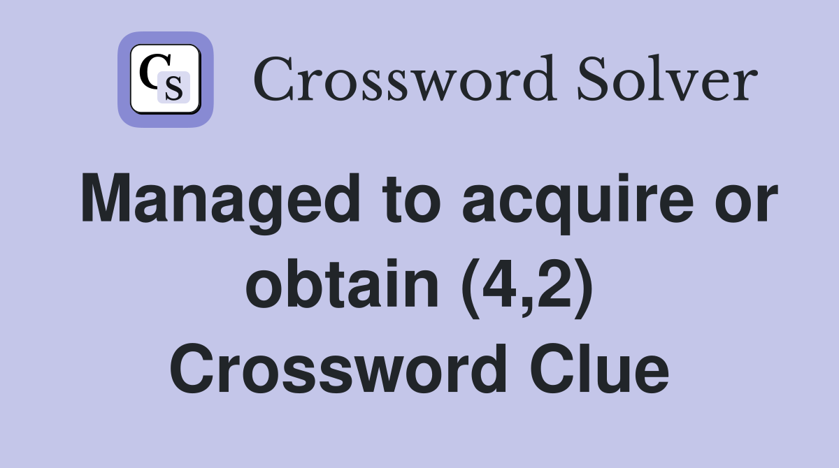 Managed to acquire or obtain (4,2) Crossword Clue