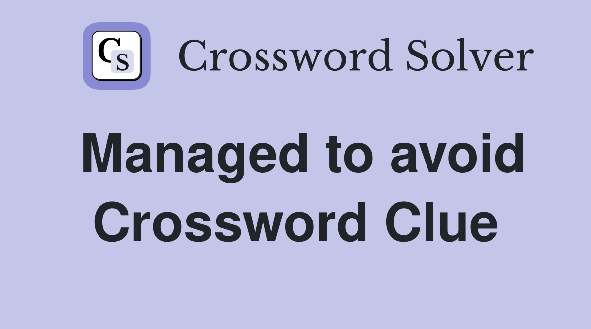 Managed to avoid Crossword Clue