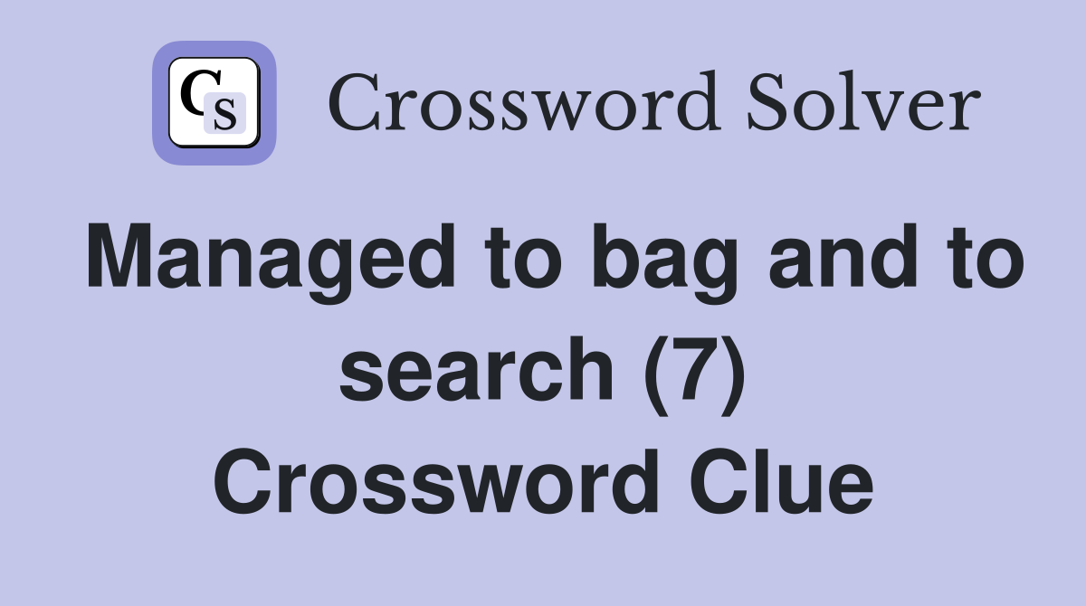 Managed to bag and to search (7) Crossword Clue