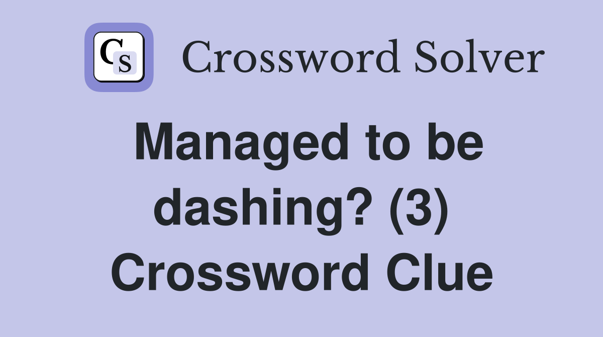 Managed to be dashing? (3) Crossword Clue