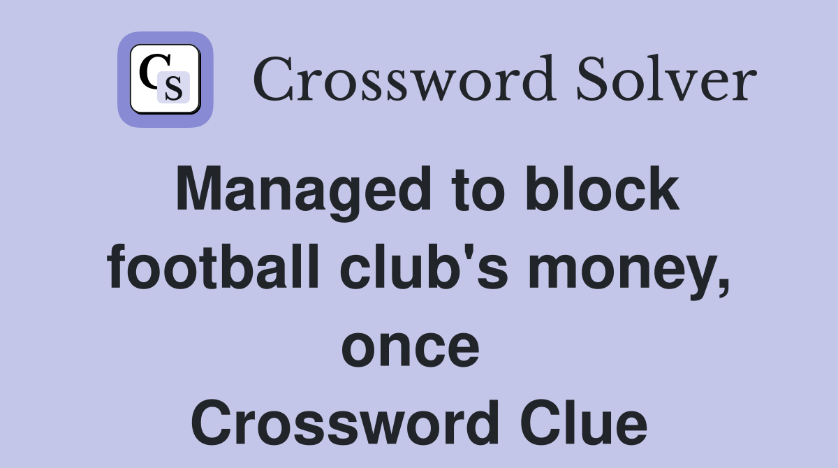 Managed to block football club's money, once  Crossword Clue