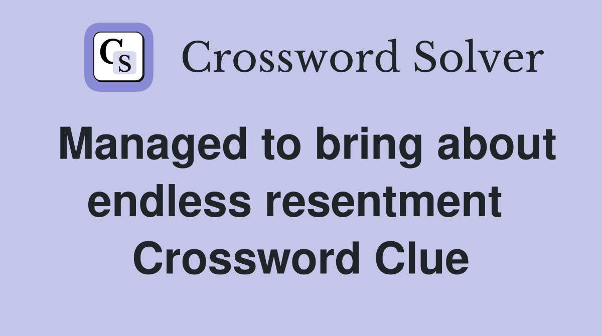 Managed to bring about endless resentment  Crossword Clue