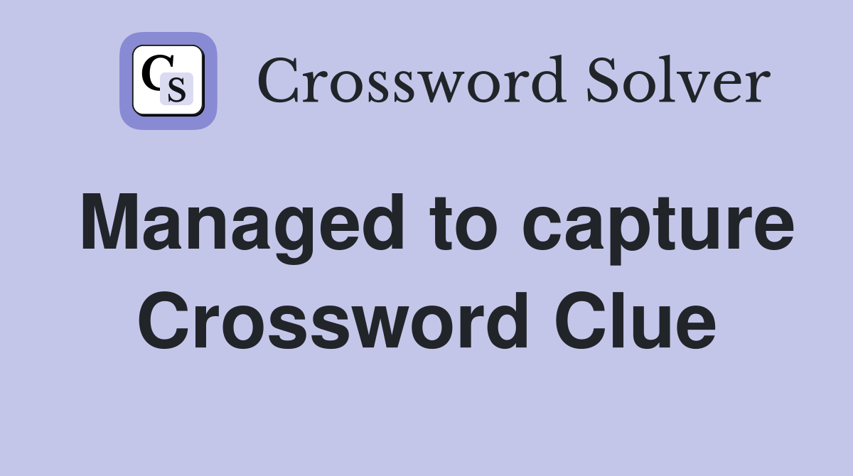 Managed to capture Crossword Clue
