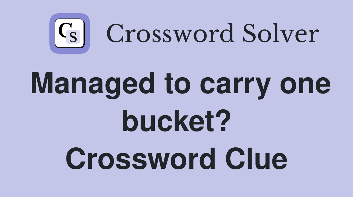 Managed to carry one bucket? Crossword Clue