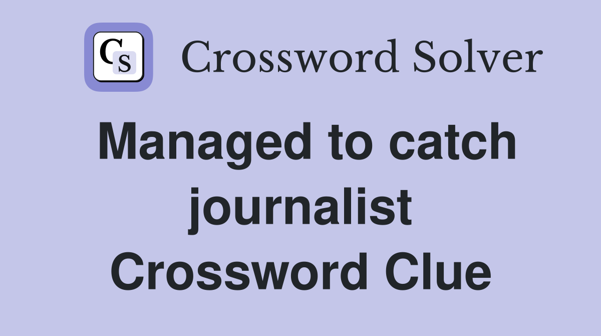 Managed to catch journalist Crossword Clue