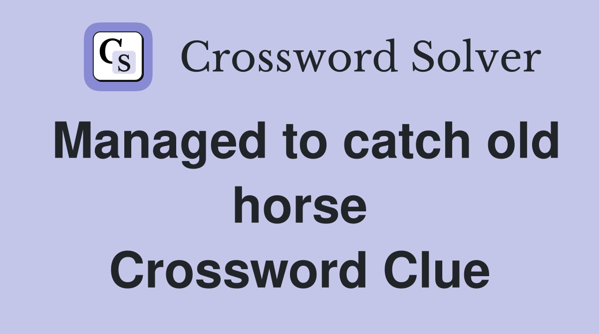 Managed to catch old horse Crossword Clue