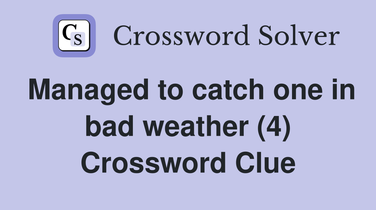 Managed to catch one in bad weather (4) Crossword Clue