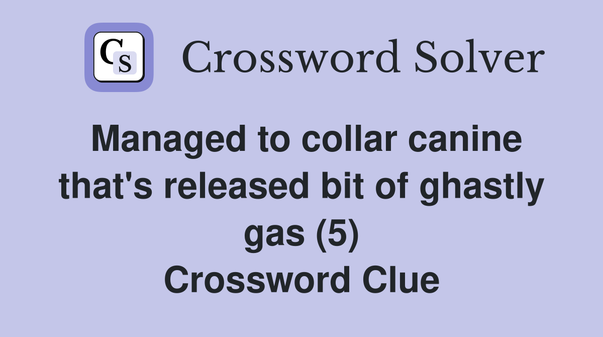 Managed to collar canine that's released bit of ghastly gas (5) Crossword Clue