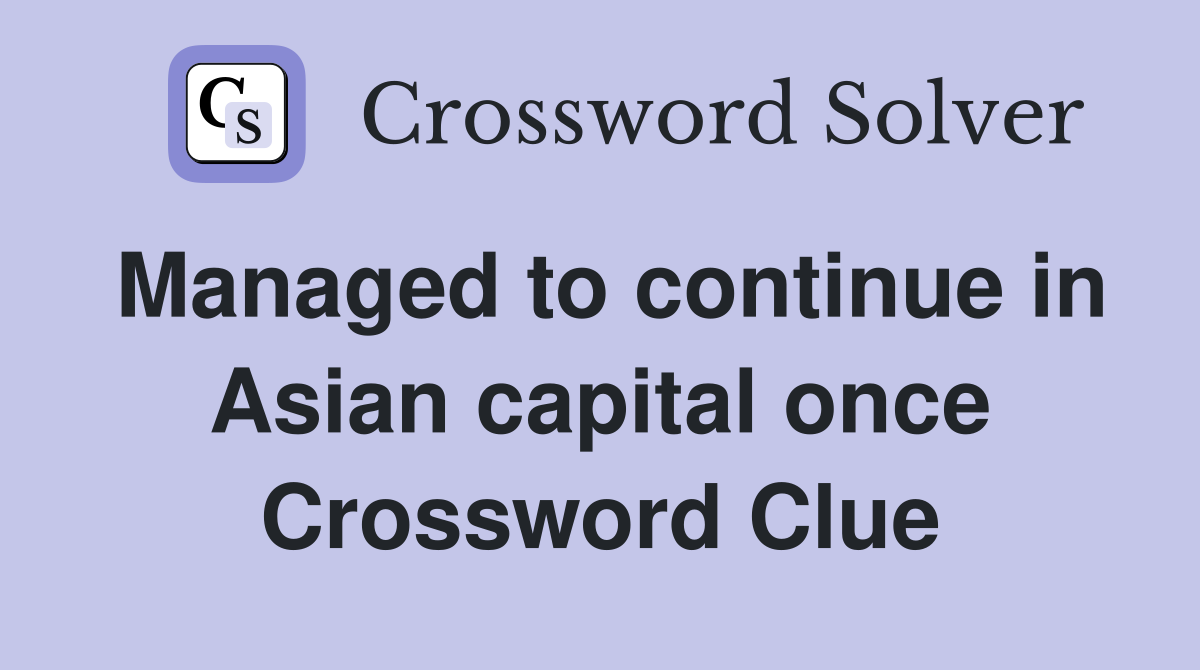 Managed to continue in Asian capital once Crossword Clue
