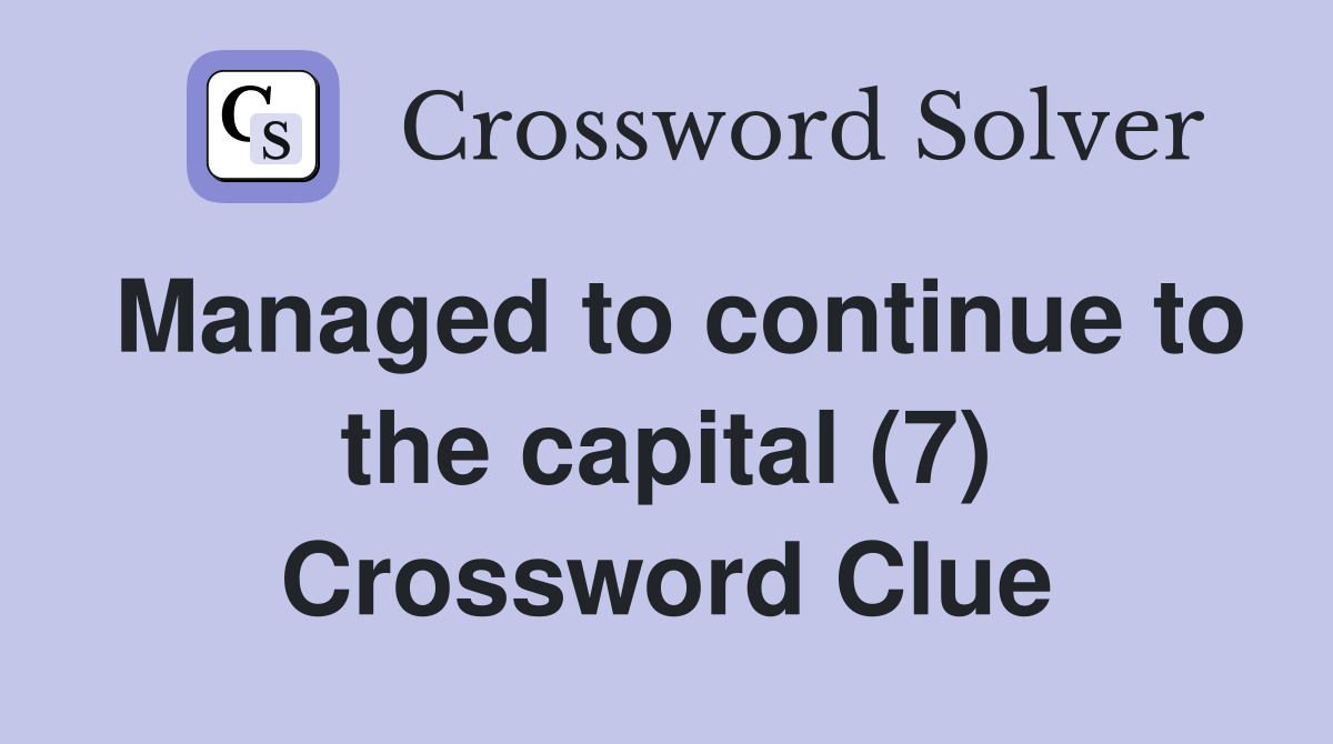 Managed to continue to the capital (7) Crossword Clue