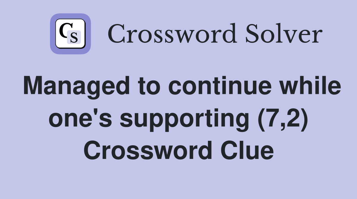 Managed to continue while one's supporting (7,2) Crossword Clue