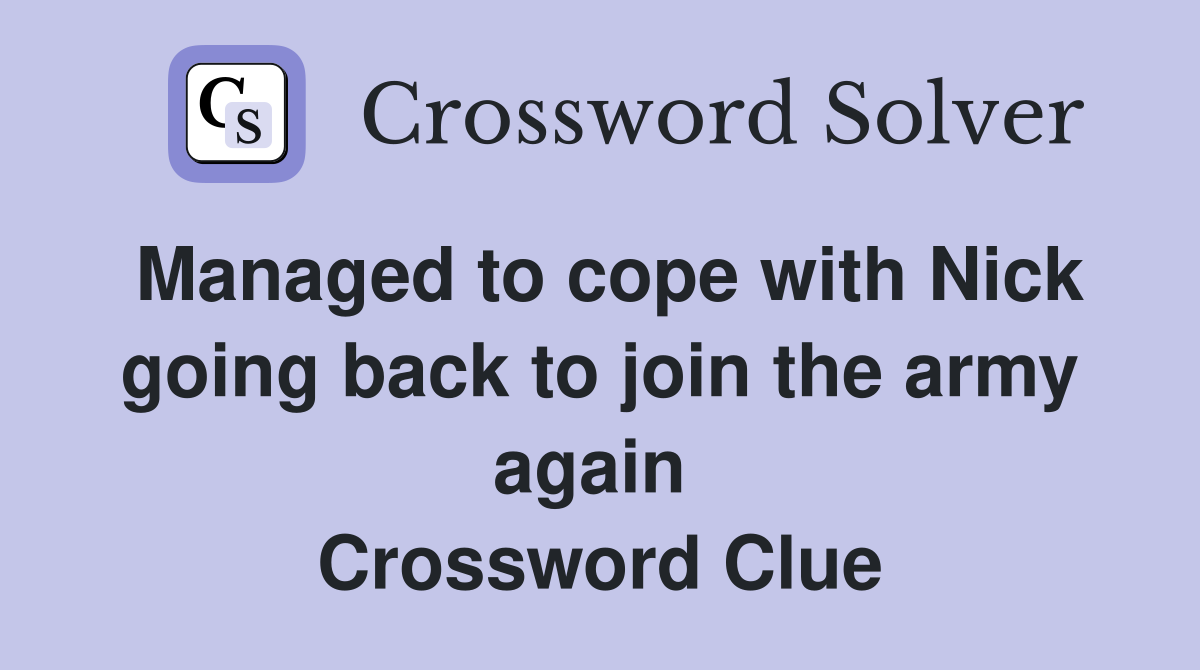 Managed to cope with Nick going back to join the army again  Crossword Clue