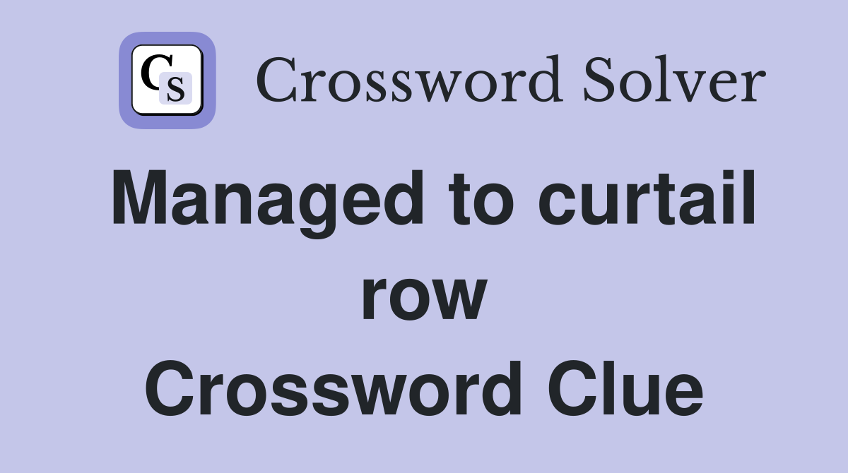 Managed to curtail row Crossword Clue