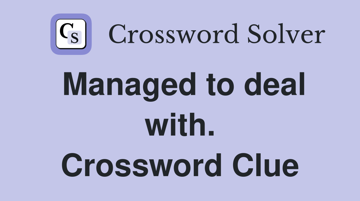 Managed to deal with. Crossword Clue