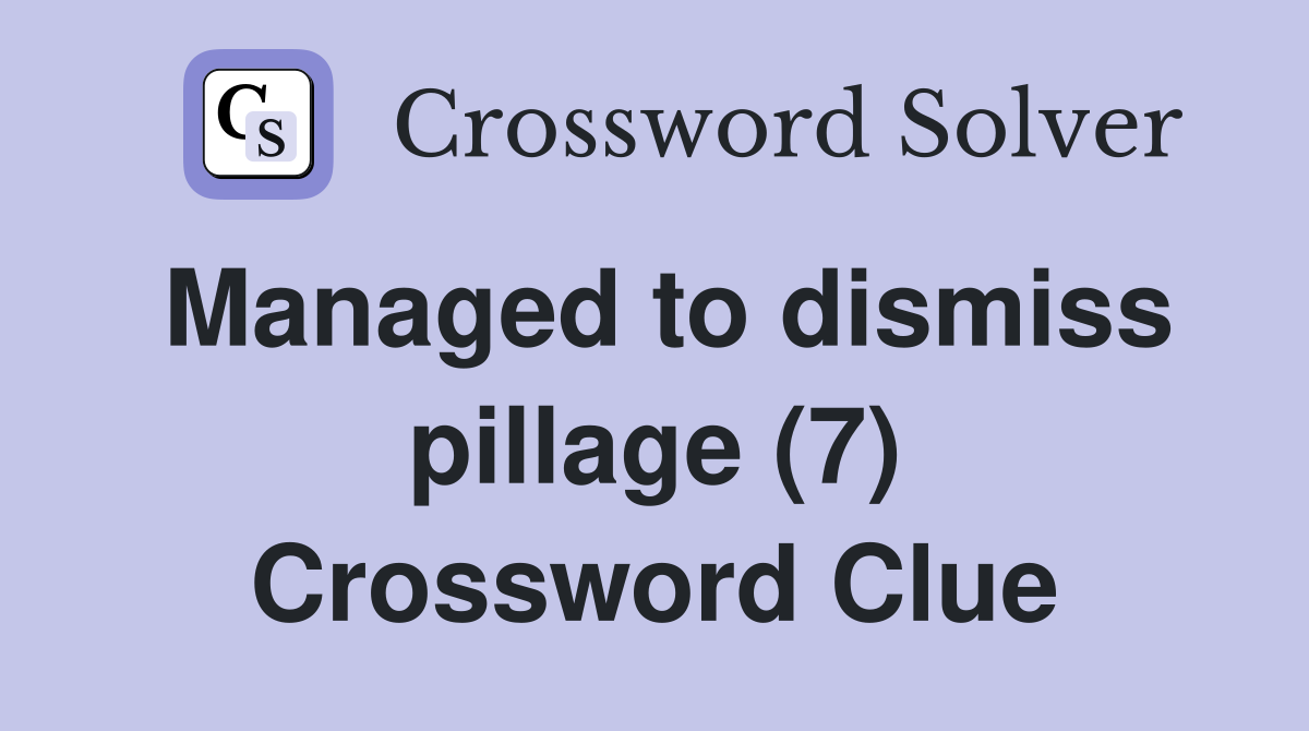 Managed to dismiss pillage (7) Crossword Clue