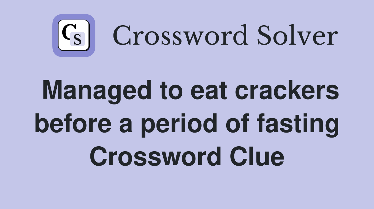 Managed to eat crackers before a period of fasting Crossword Clue