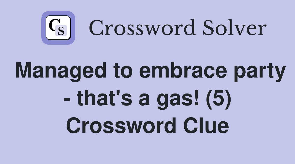 Managed to embrace party - that's a gas! (5) Crossword Clue