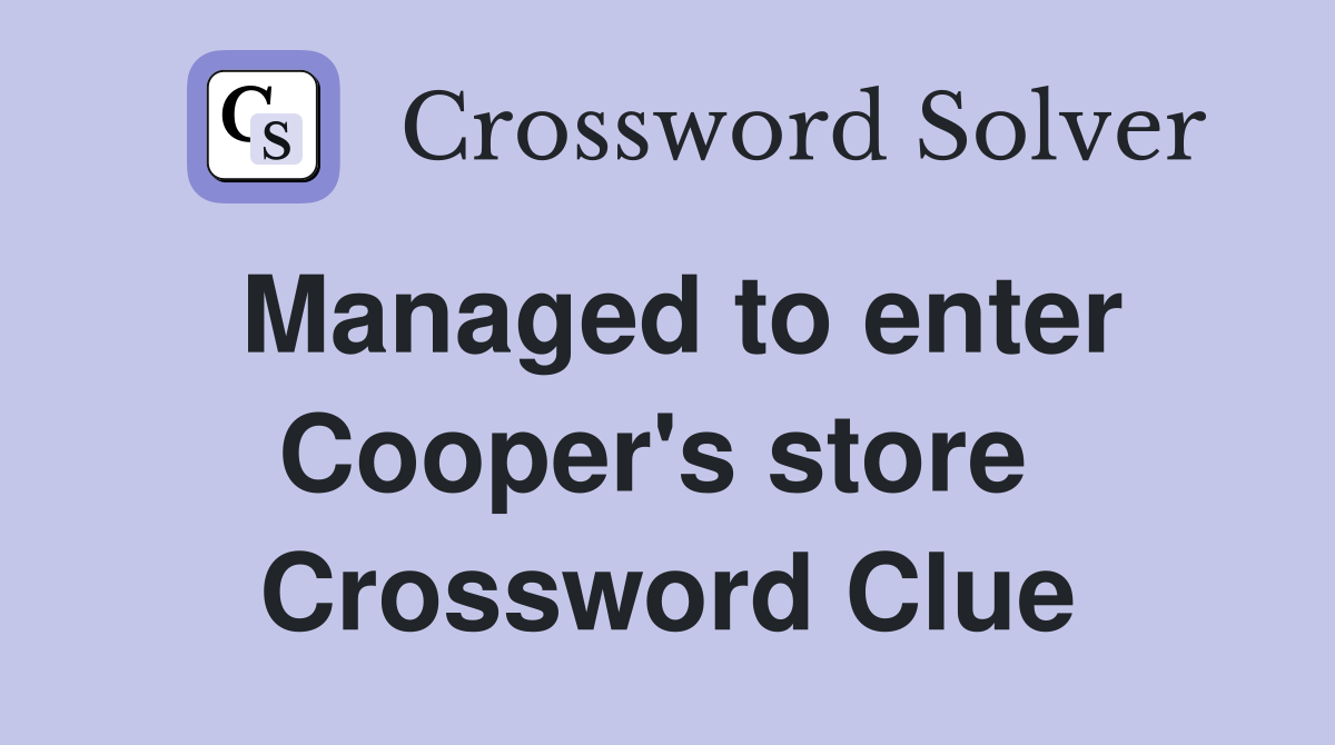 Managed to enter Cooper's store  Crossword Clue