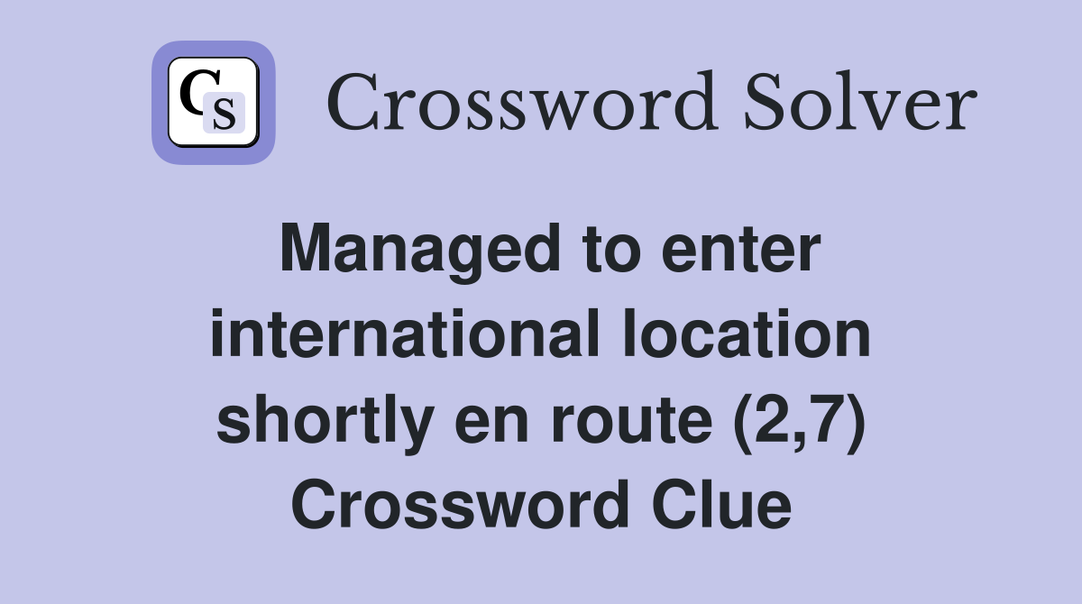 Managed to enter international location shortly en route (2,7) Crossword Clue