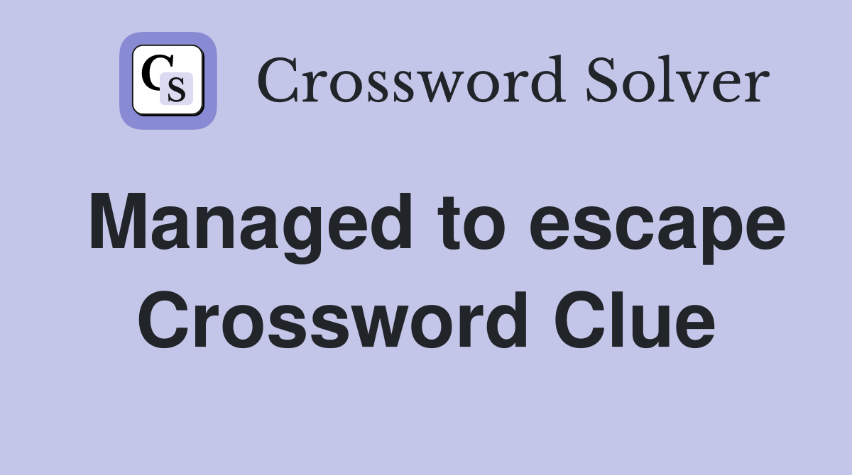 Managed to escape Crossword Clue