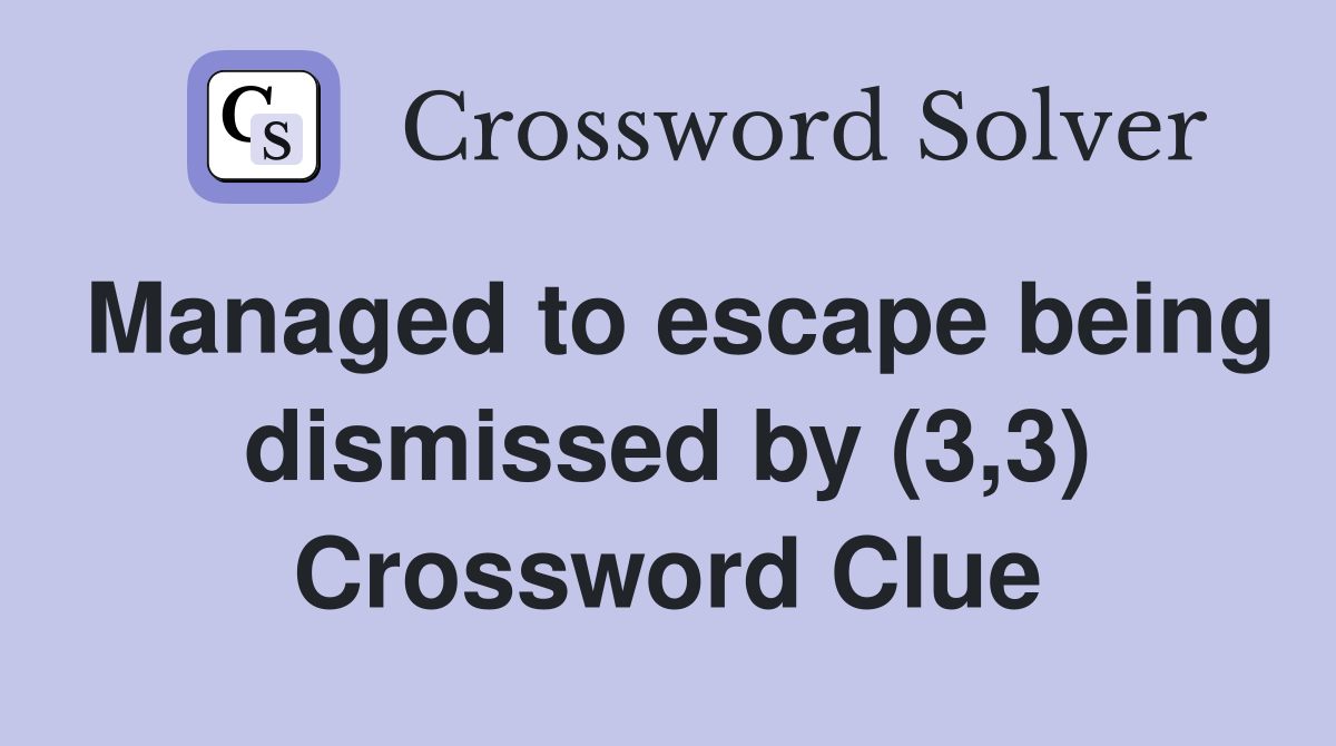 Managed to escape being dismissed by (3,3) Crossword Clue