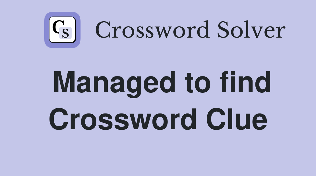 Managed to find Crossword Clue