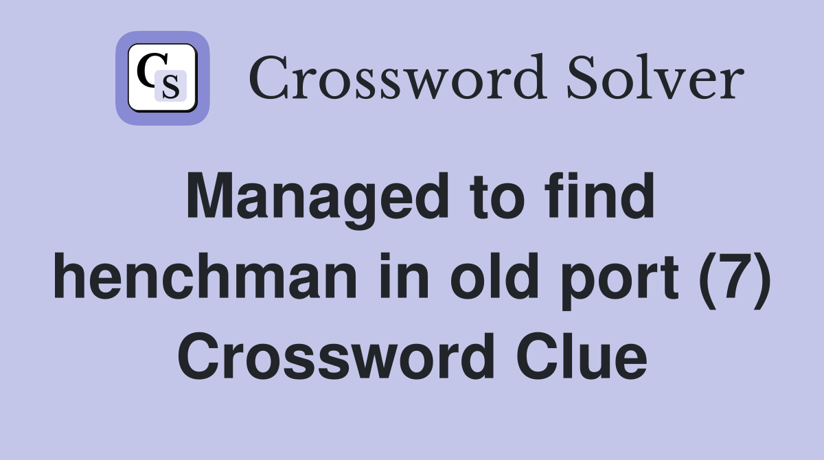 Managed to find henchman in old port (7) Crossword Clue