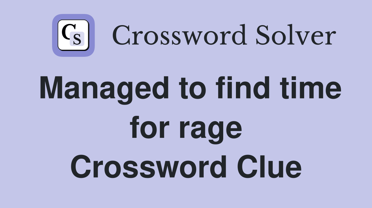 Managed to find time for rage Crossword Clue