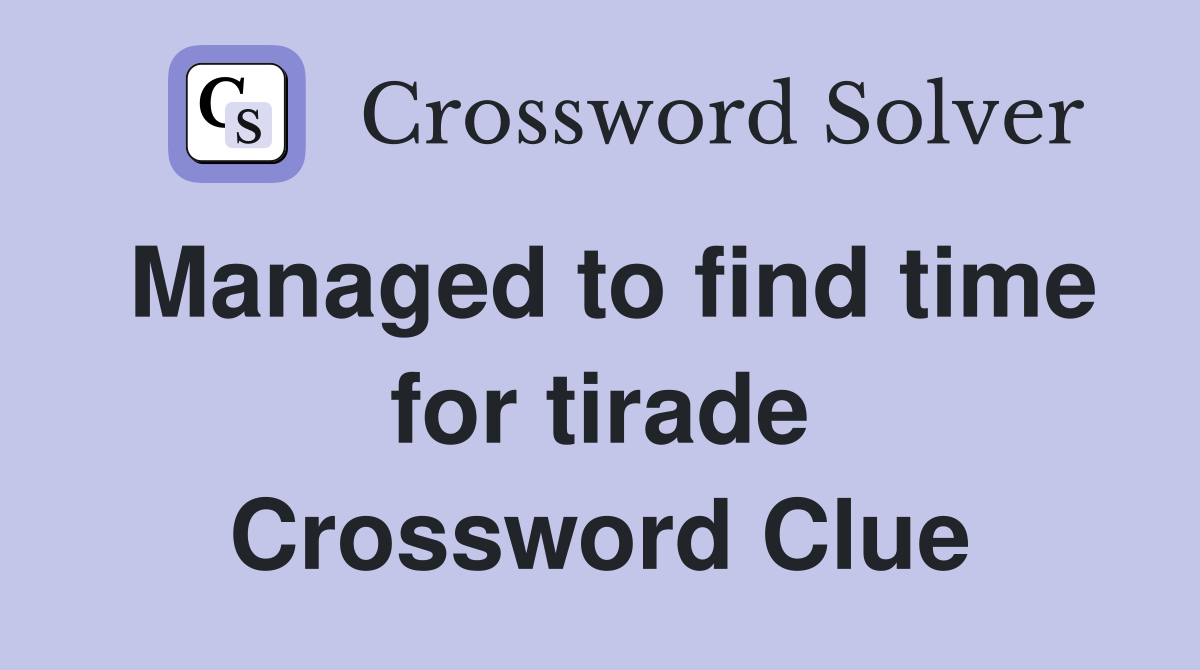 Managed to find time for tirade Crossword Clue