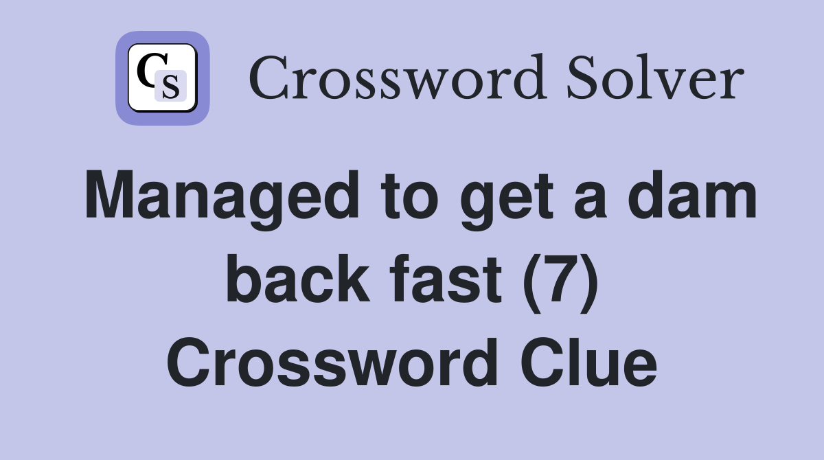Managed to get a dam back fast (7) Crossword Clue