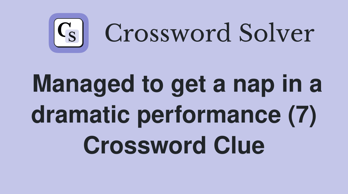 Managed to get a nap in a dramatic performance (7) Crossword Clue
