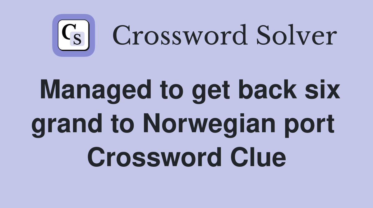 Managed to get back six grand to Norwegian port  Crossword Clue