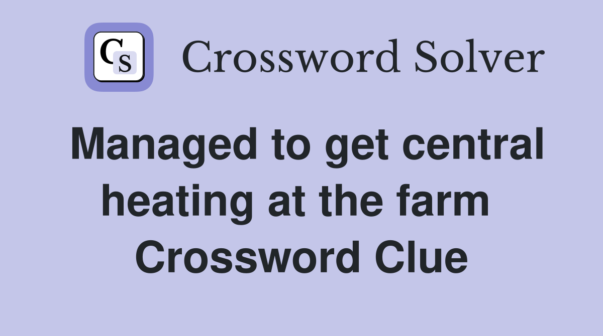 Managed to get central heating at the farm  Crossword Clue