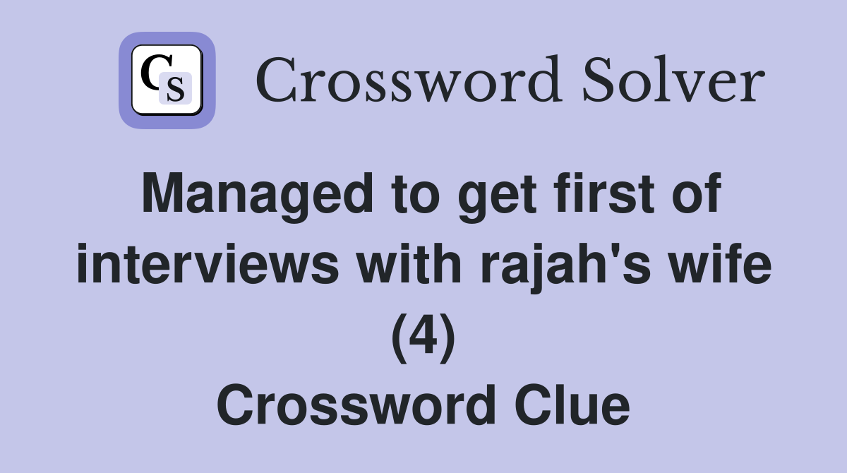 Managed to get first of interviews with rajah's wife (4) Crossword Clue