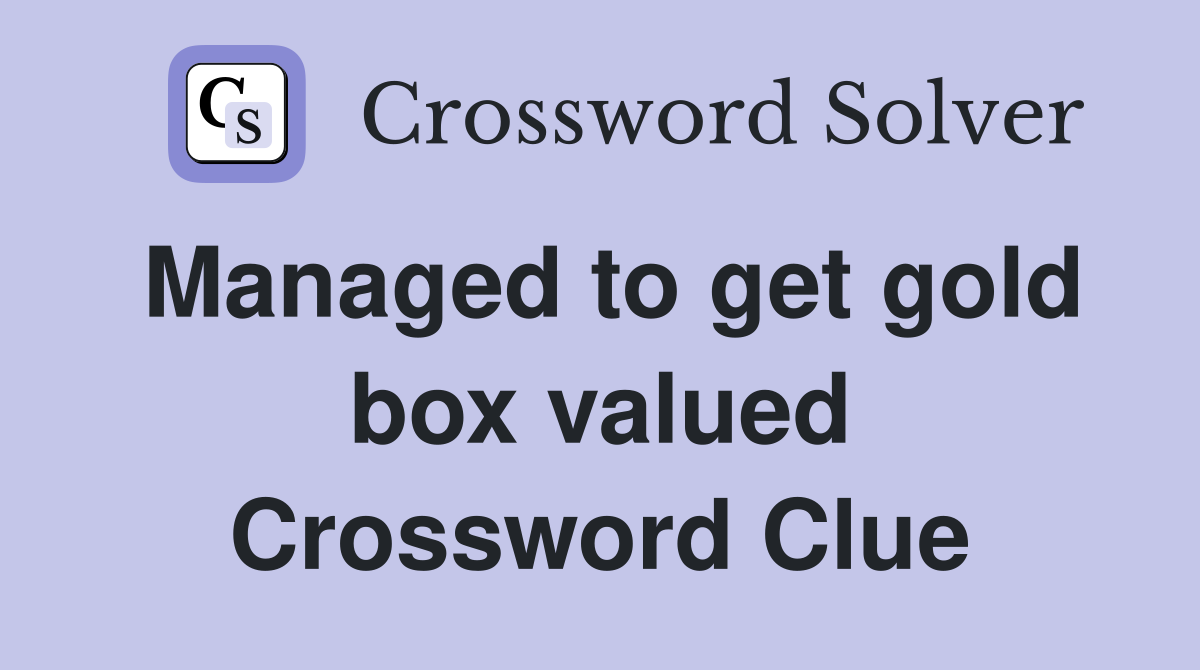 Managed to get gold box valued Crossword Clue