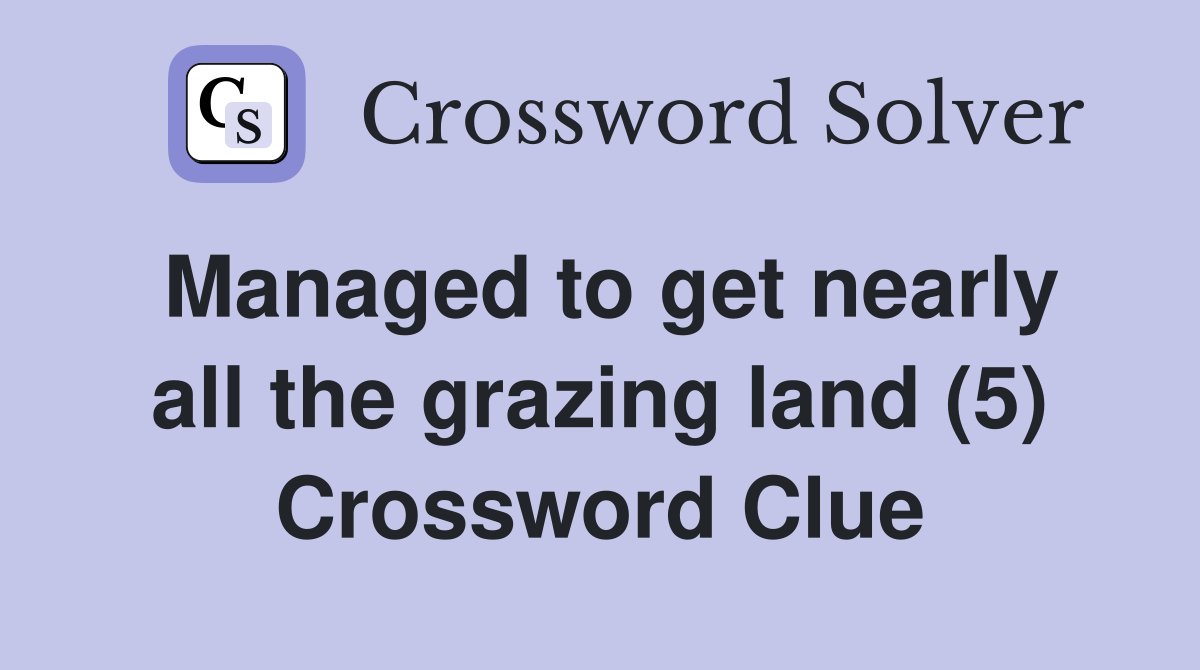 Managed to get nearly all the grazing land (5) Crossword Clue