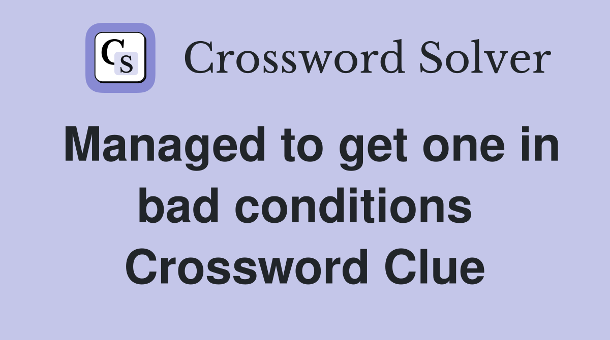 Managed to get one in bad conditions Crossword Clue