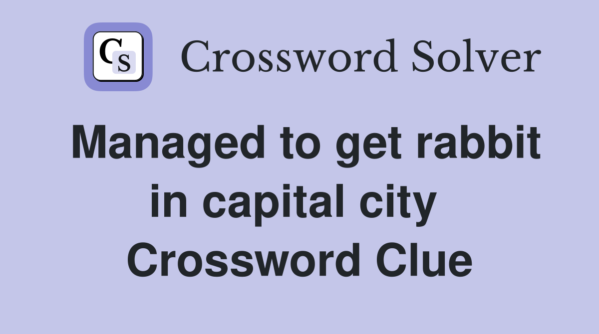 Managed to get rabbit in capital city  Crossword Clue