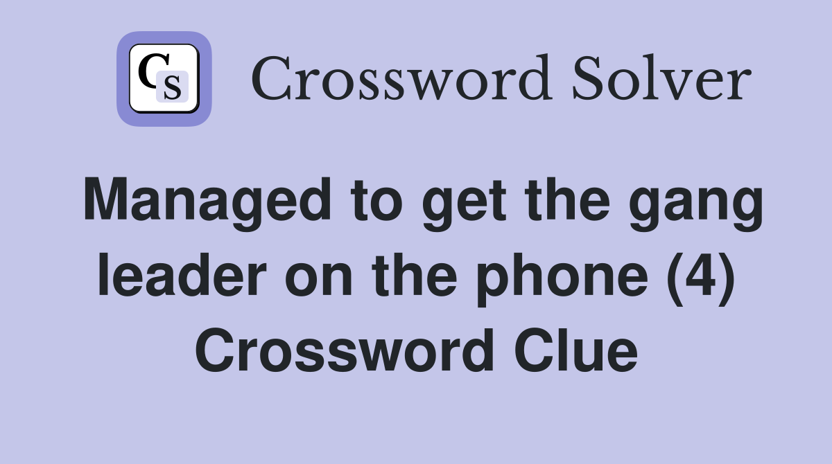 Managed to get the gang leader on the phone (4) Crossword Clue