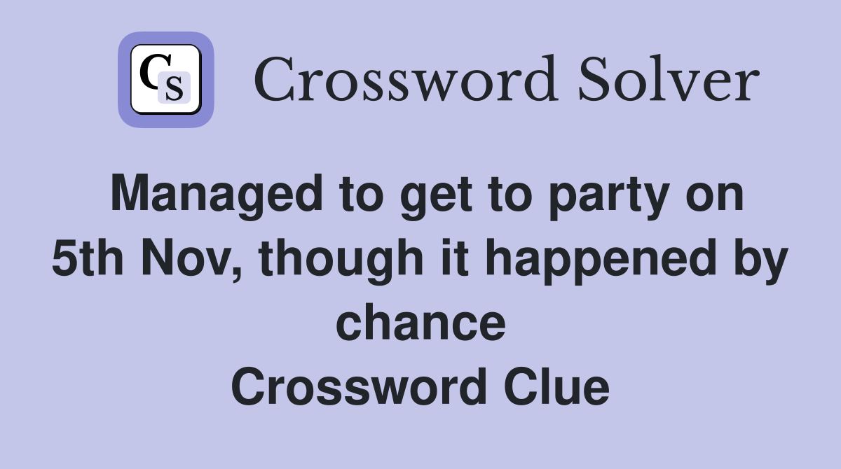 Managed to get to party on 5th Nov, though it happened by chance Crossword Clue