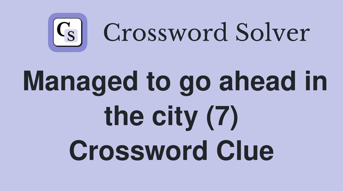 Managed to go ahead in the city (7) Crossword Clue