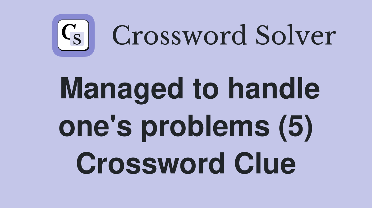 Managed to handle one's problems (5) - Crossword Clue Answers ...