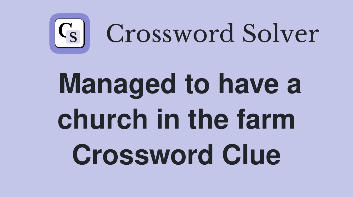 Managed to have a church in the farm Crossword Clue