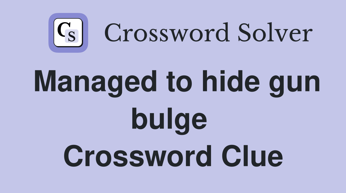Managed to hide gun bulge  Crossword Clue