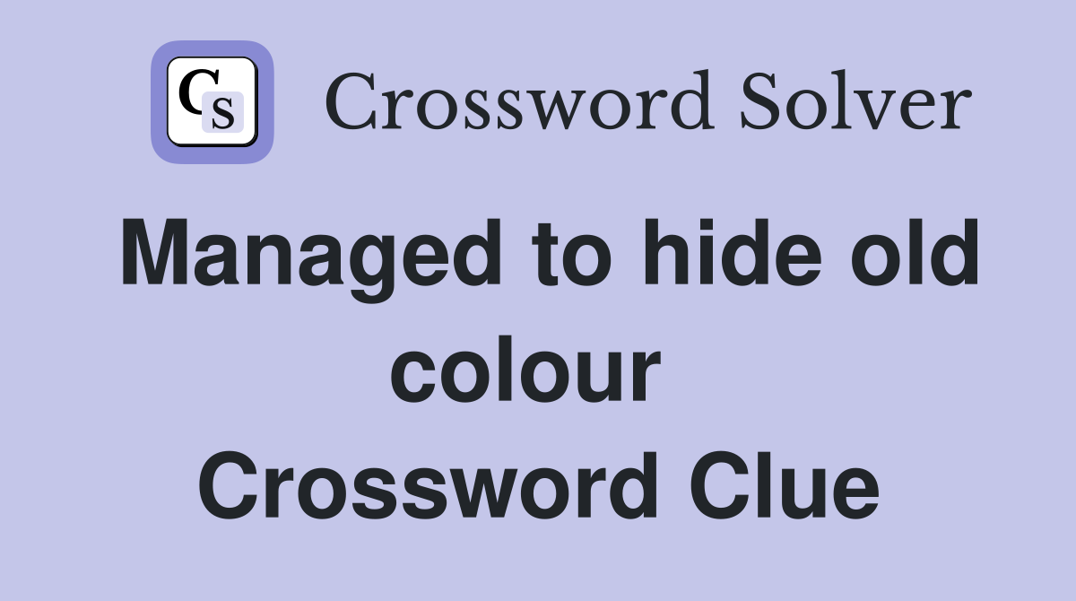 Managed to hide old colour  Crossword Clue