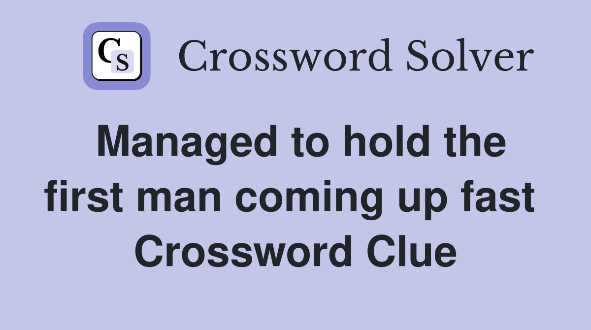 Managed to hold the first man coming up fast  Crossword Clue