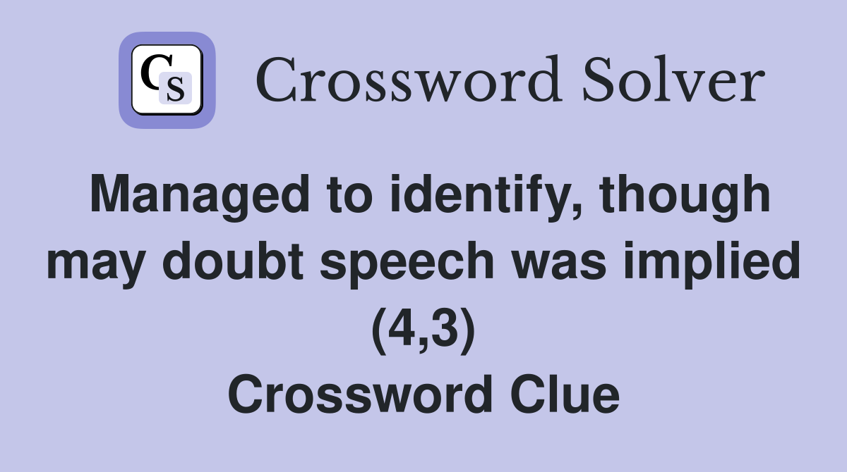 Managed to identify, though may doubt speech was implied (4,3) Crossword Clue