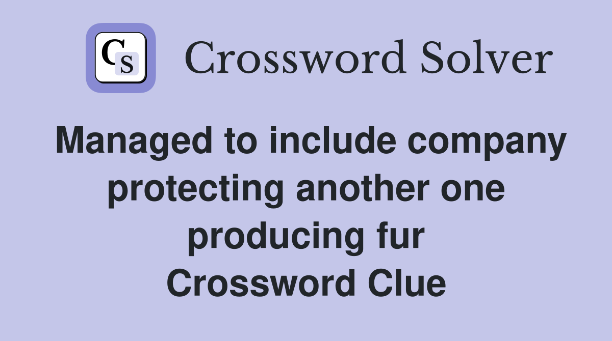 Managed to include company protecting another one producing fur Crossword Clue