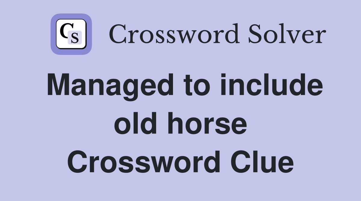 Managed to include old horse Crossword Clue